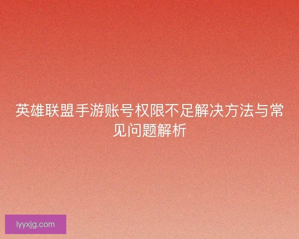 英雄联盟手游账号权限不足解决方法与常见问题解析